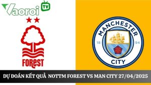 Soi kèo Nottm Forest vs Man City, 22h30 ngày 27/04/2025