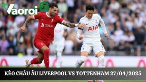 Soi kèo Liverpool vs Tottenham, 22h30 ngày 27/04/2025